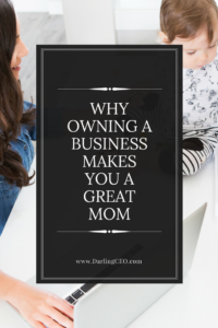 Why Owning a Business Makes You a Great Mom. Mompreneurs make excellent moms. #mompreneur #womenbusinessowners