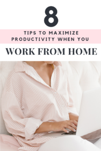 Working from home? Follow these 8 simple steps to maximize your productivity.